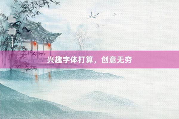 兴趣字体打算，创意无穷